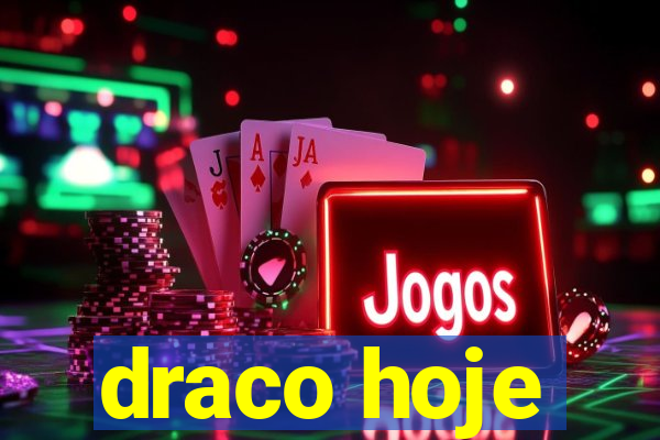 draco hoje